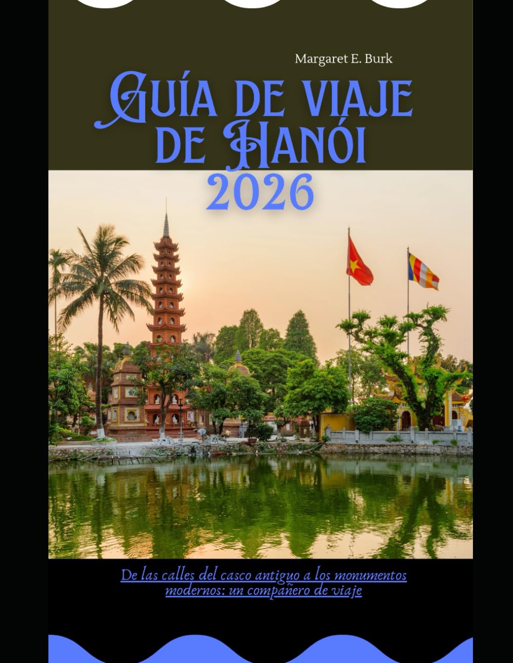 Guía de viaje de Hanói 2026: De las calles del casco antiguo a los monumentos modernos: un compañero de viaje (WorldSmart Travel Guide Series 2026)