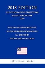 Approval and Promulgation of Air Quality Implementation Plans - CA - California Mobile Source Regulations (US Environmental Protection Agency Regulation) (EPA) (2018 Edition)