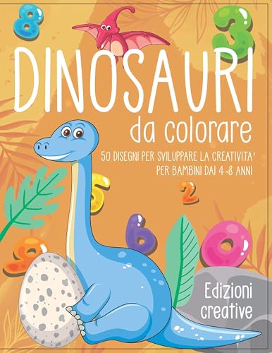 Dinosauri da colorare: 50 disegni per sviluppare la creativita' per bambini dai 4-8 anni