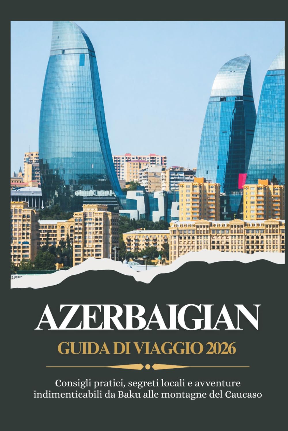AZERBAIGIAN GUIDA DI VIAGGIO 2026 - Consigli pratici, segreti locali e avventure indimenticabili da Baku alle montagne del Caucaso