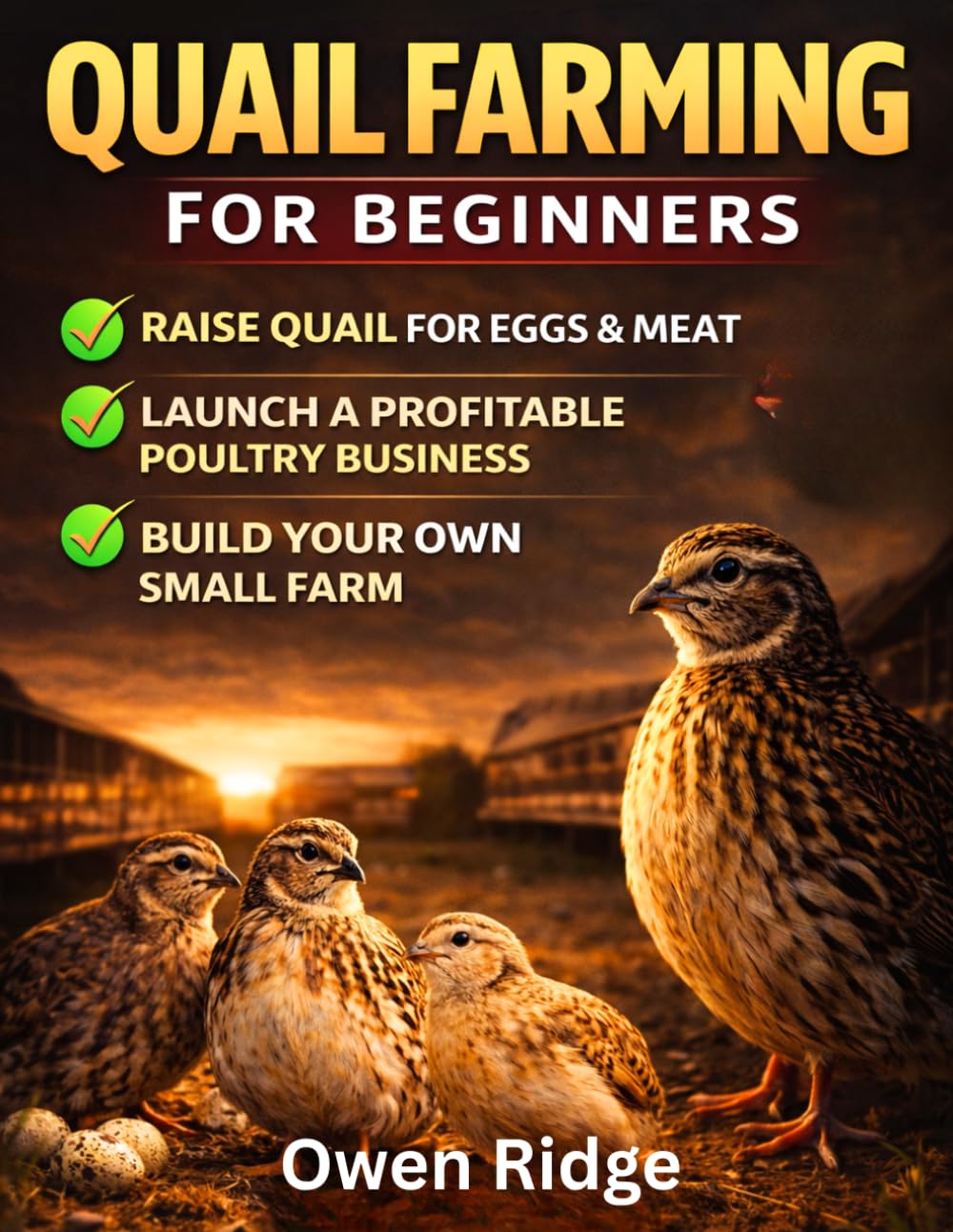 Quail Farming For Beginners: The Complete Step-by-Step Guide to Raising Backyard Quail for Eggs and Meat, Starting a Profitable Poultry Business, and Building a Sustainable Small Farm.