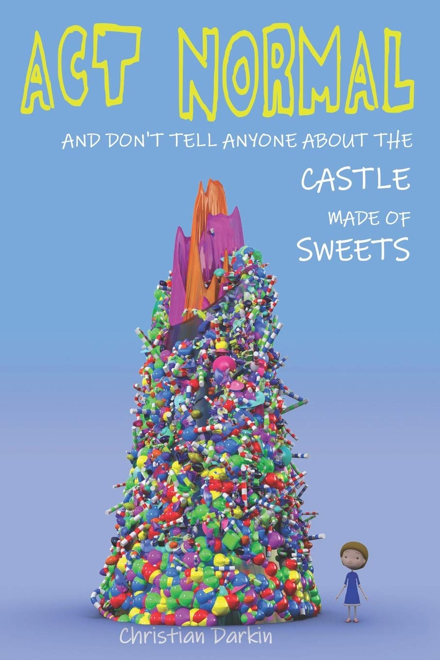 Act Normal And Don't Tell Anyone About The Castle Made Of Sweets (Young Readers Chapter Books)