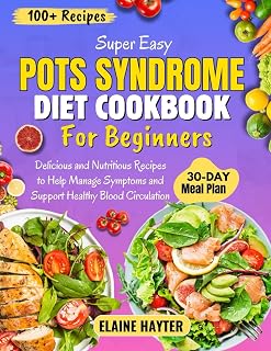 Super Easy POTS Syndrome Diet Cookbook For Beginners: Delicious and Nutritious Recipes to Help Manage Symptoms and Support Healthy Blood Circulation