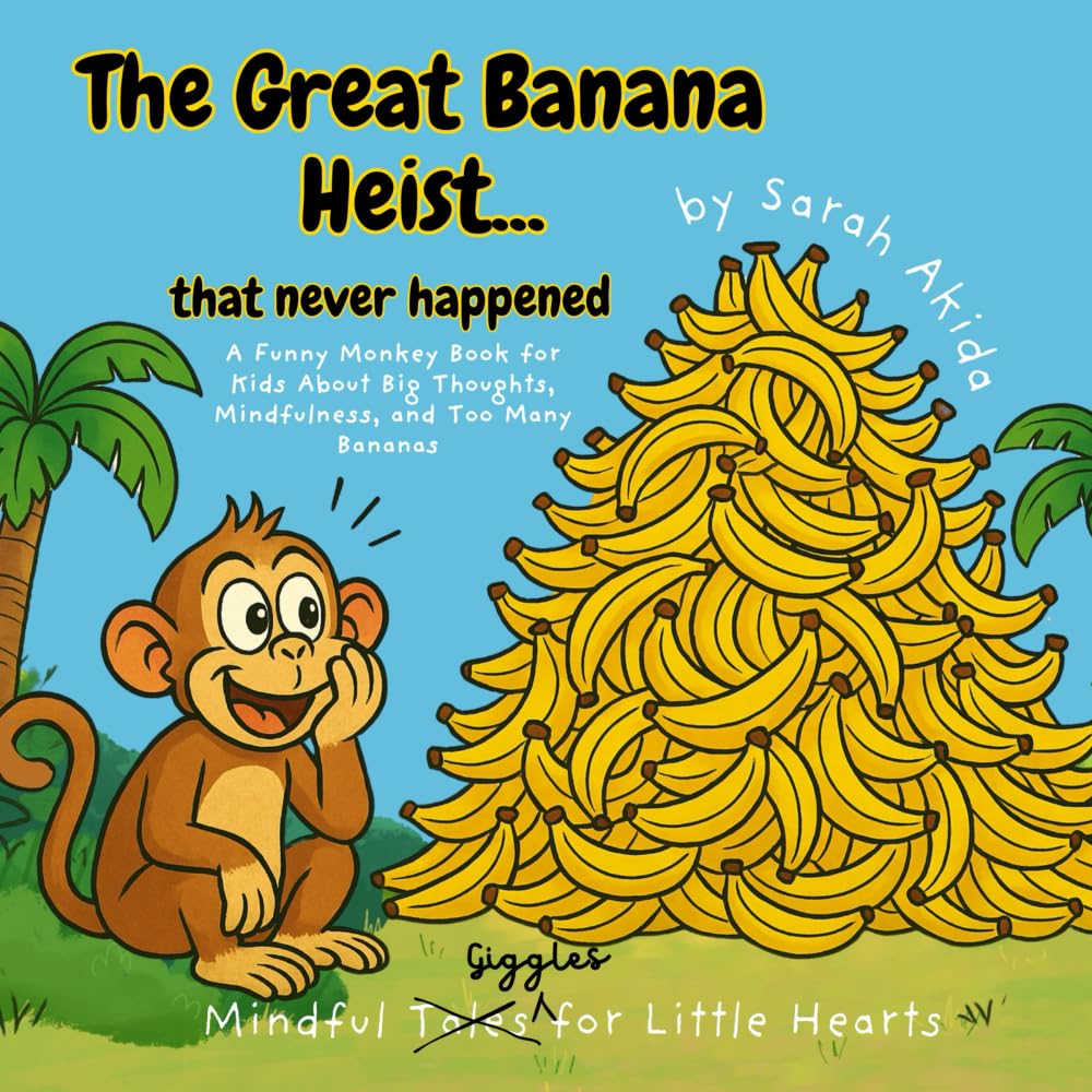 The Great Banana Heist... that never happend: A Funny Monkey Book for Kids About Big Thoughts, Mindfulness, and Too Many Bananas (Mindful Giggles for Little Hearts)