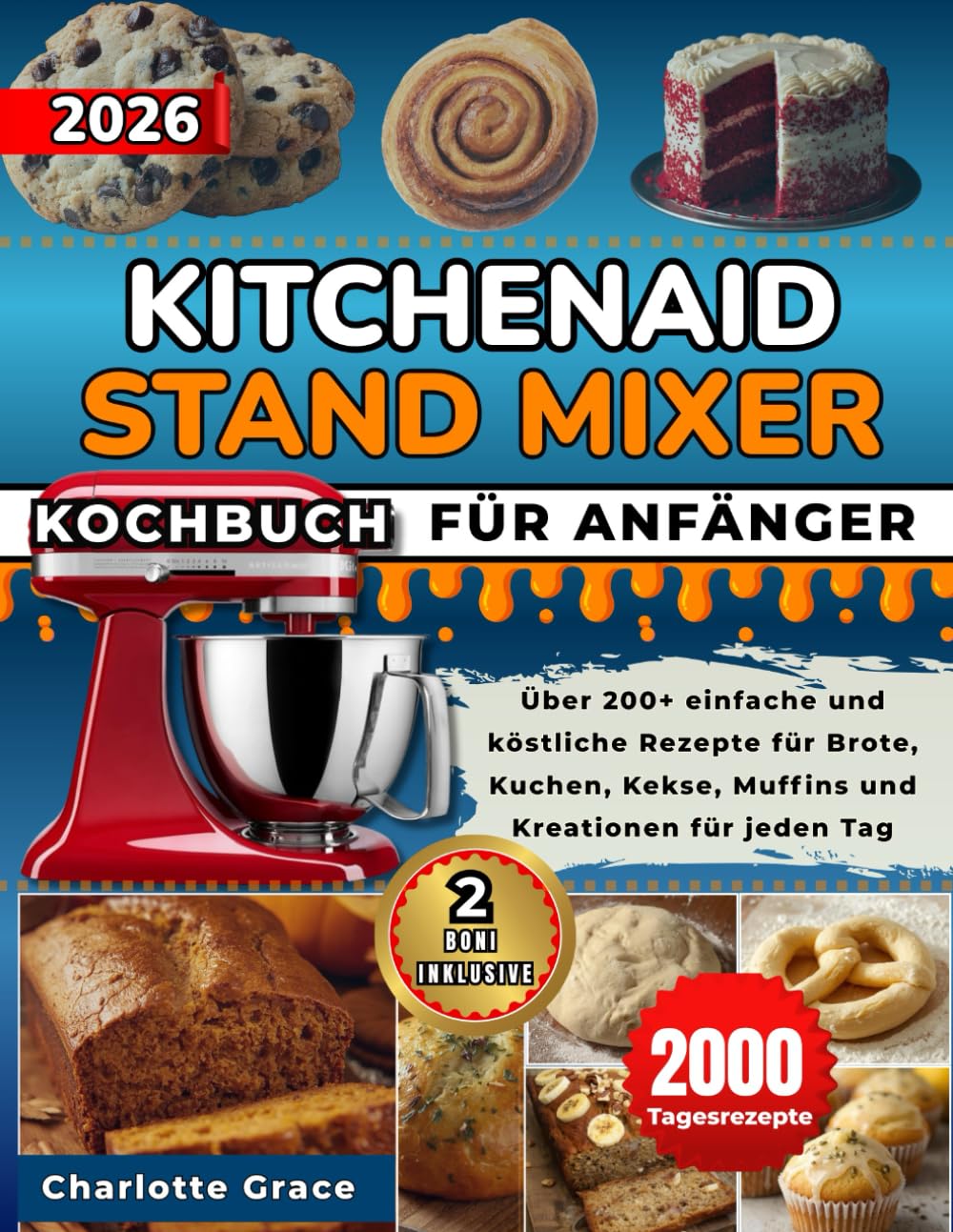 KitchenAid Stand Mixer Kochbuch Für Anfänger: Über 200+ einfache und köstliche Rezepte für Brote, Kuchen, Kekse, Muffins und Kreationen für jeden Tag