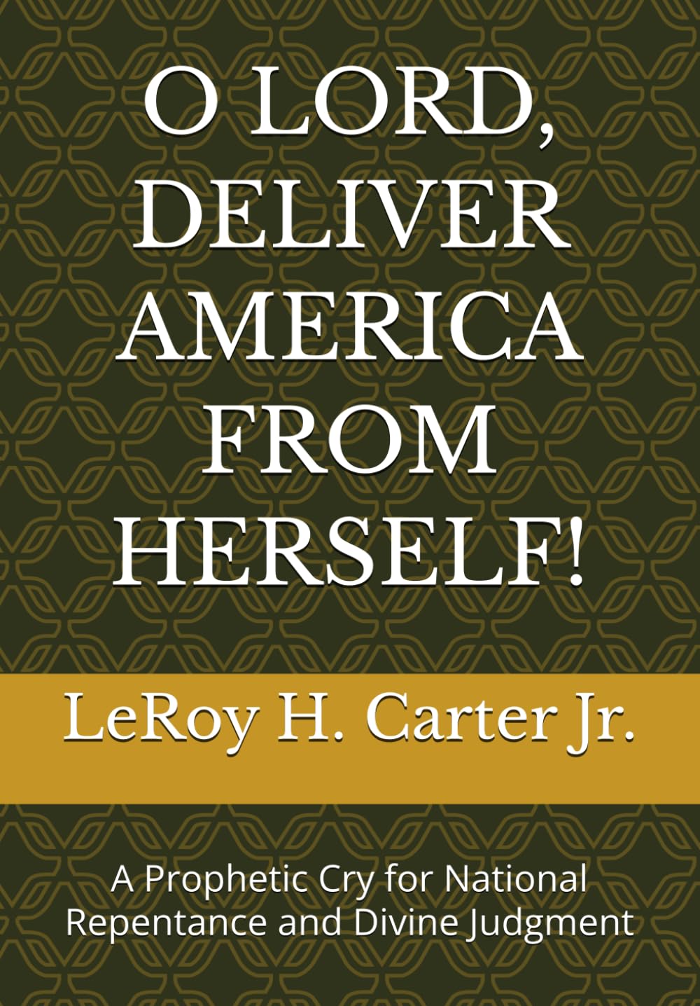 O LORD, DELIVER AMERICA FROM HERSELF!: A Prophetic Cry for National Repentance and Divine Judgment