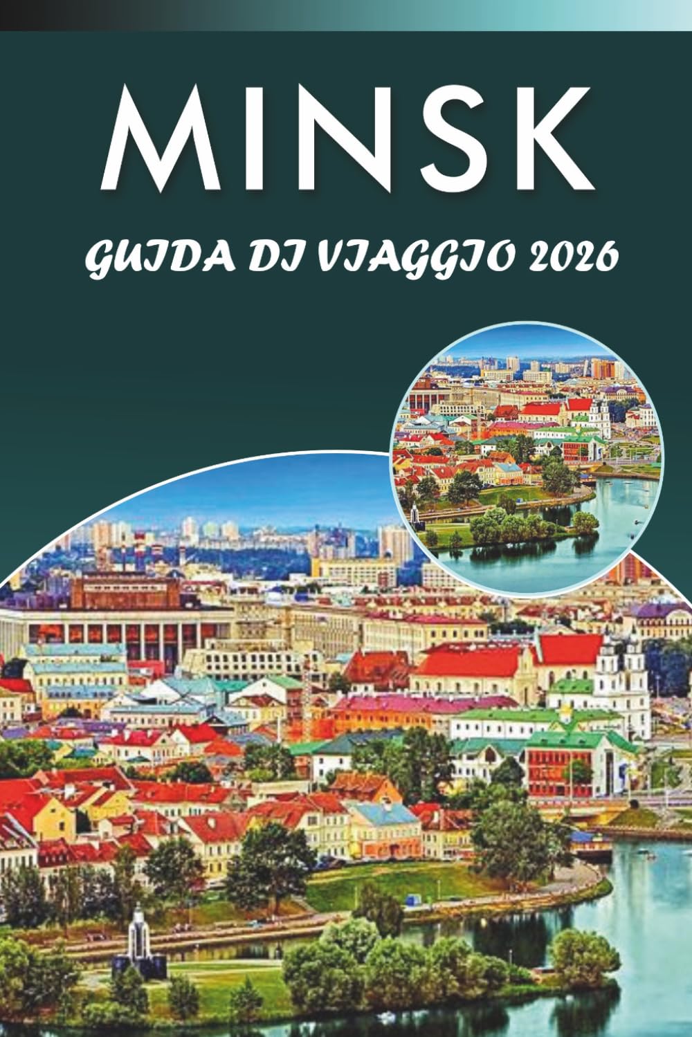 MINSK GUIDA DI VIAGGIO 2026: Esplora i monumenti storici della Bielorussia, le principali attrazioni, la storia, i gioielli nascosti, la cucina ... e consigli pratici per ogni viaggiatore.
