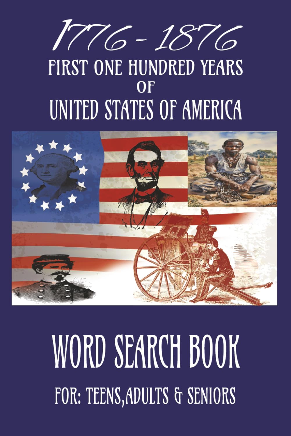 1776-1876 FIRST ONE HUNDRED YEARS OF UNITED STATES OF AMERICA WORD SEARCH BOOK: ONE CENTURY OF WORDS THAT BUILT AMERICA WORD FIND BOOK 115 PUZZLES 6X9 INCHES WITH SOLUTIONS 230 PAGES
