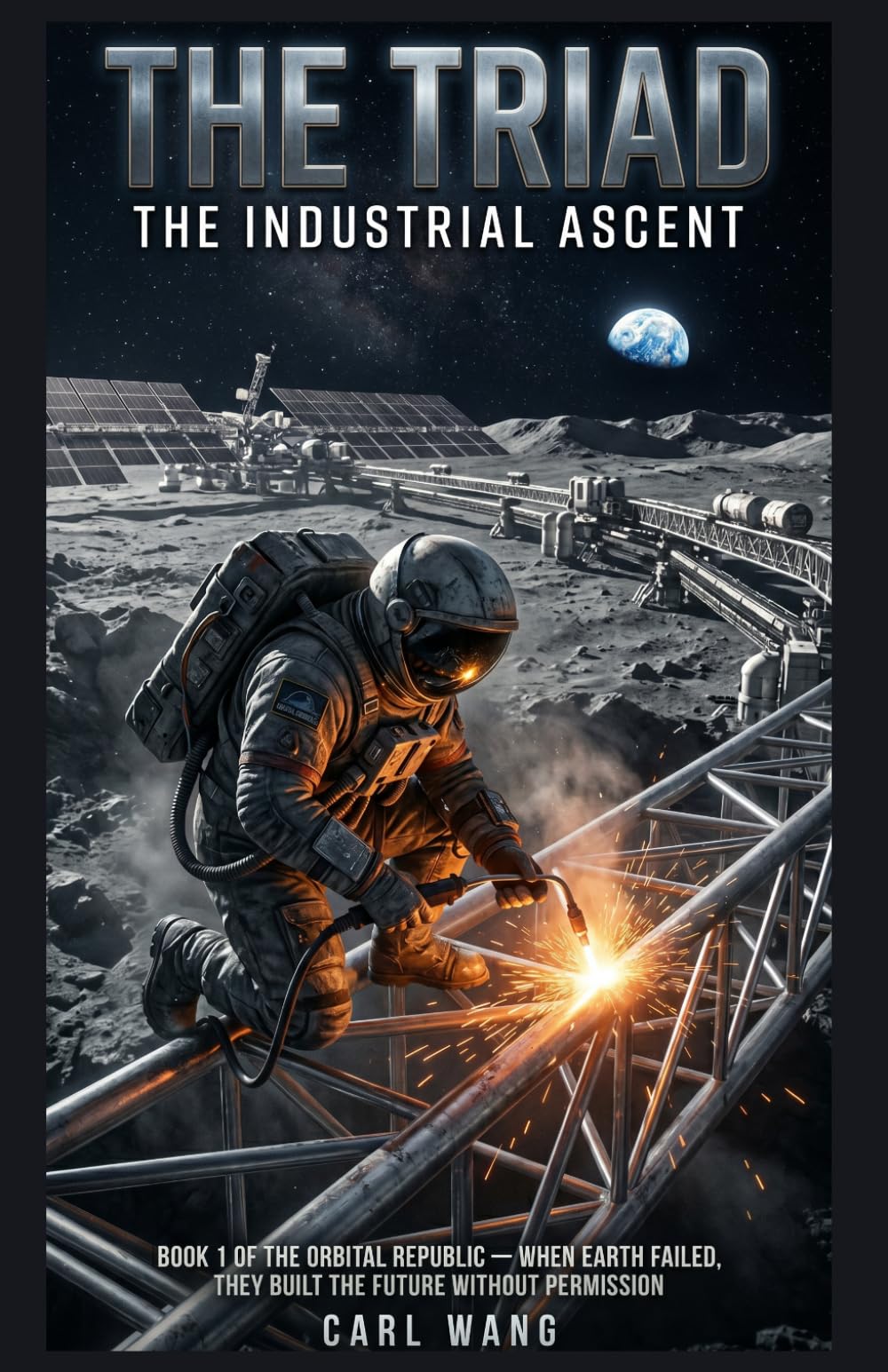 The Triad: The Industrial Ascent: Book 1 of the Orbital Republic — When Earth failed, they built the future without permission