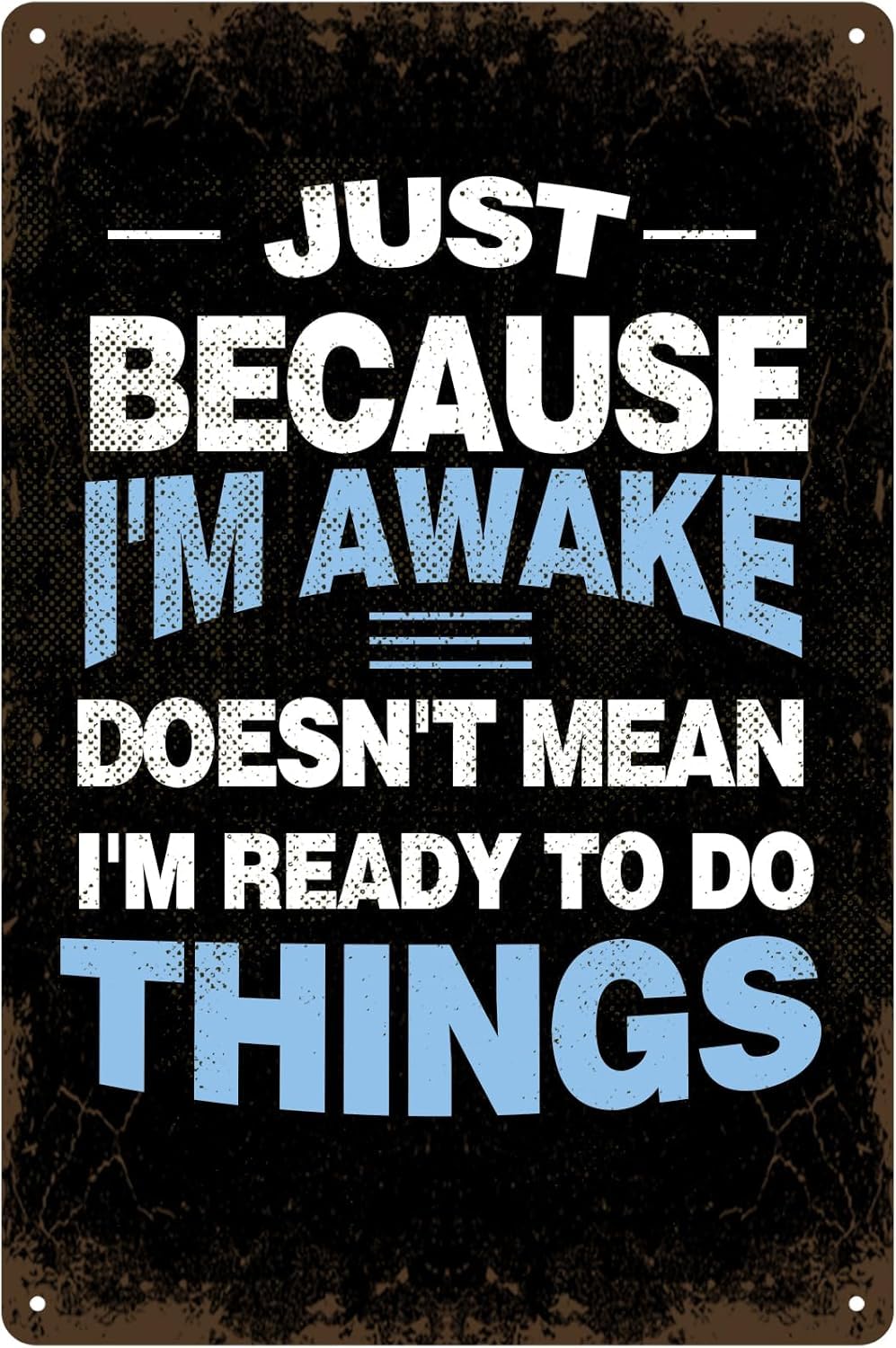 peiyeety Just Because I'm Awake Doesn't Mean I'm Ready to Do Things Metal Tin Sign Sarcastic for Home Office Man Cave Outdoor Accessories Garage Bar Pub Cafe Wall Art Decor Poster 8x12 Inch