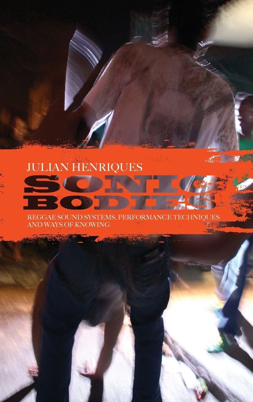 Sonic Bodies: Reggae Sound Systems, Performance Techniques, and Ways of Knowing