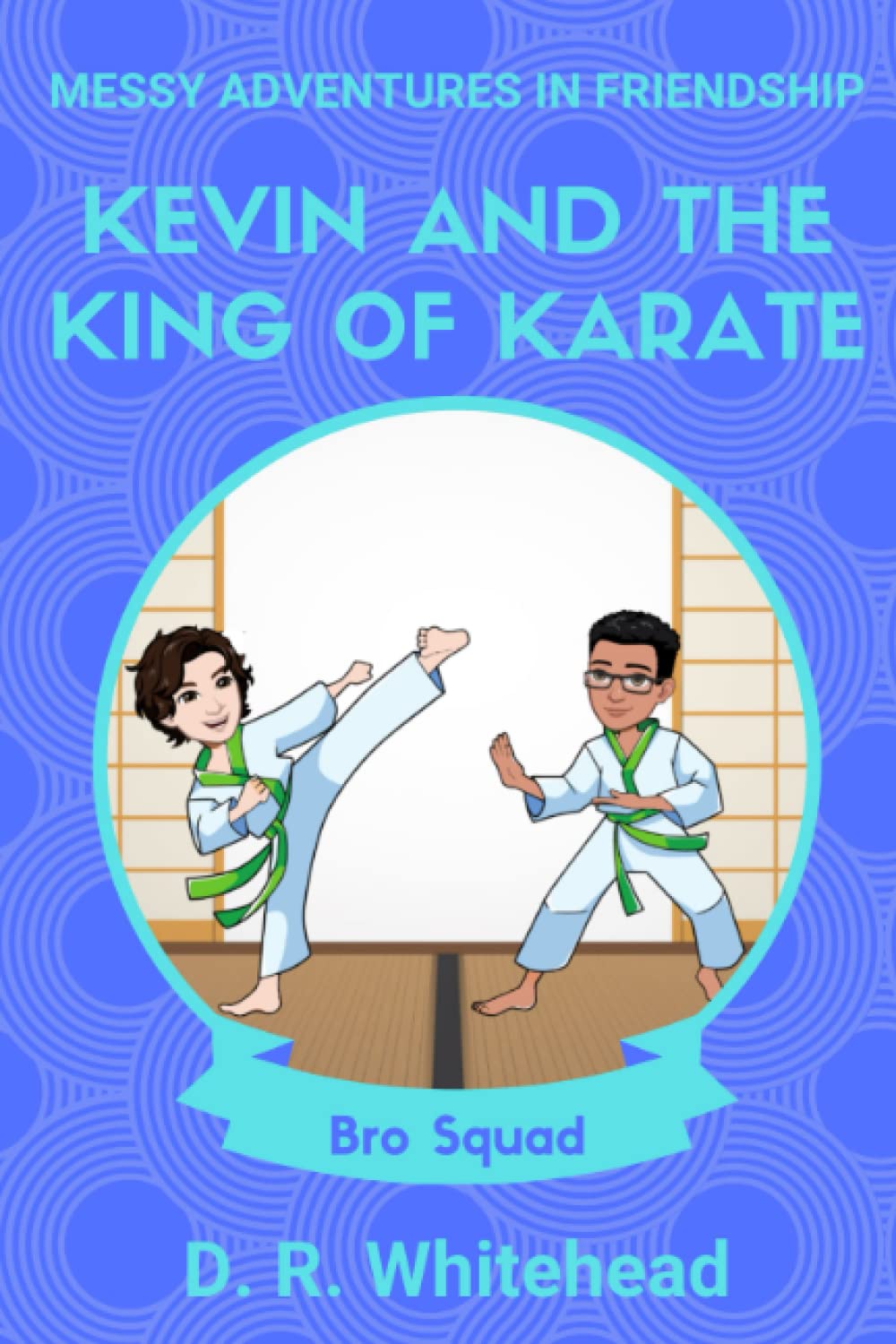 Kevin and the King of Karate: 1 (Messy Adventures in Friendship Bro Squad)
