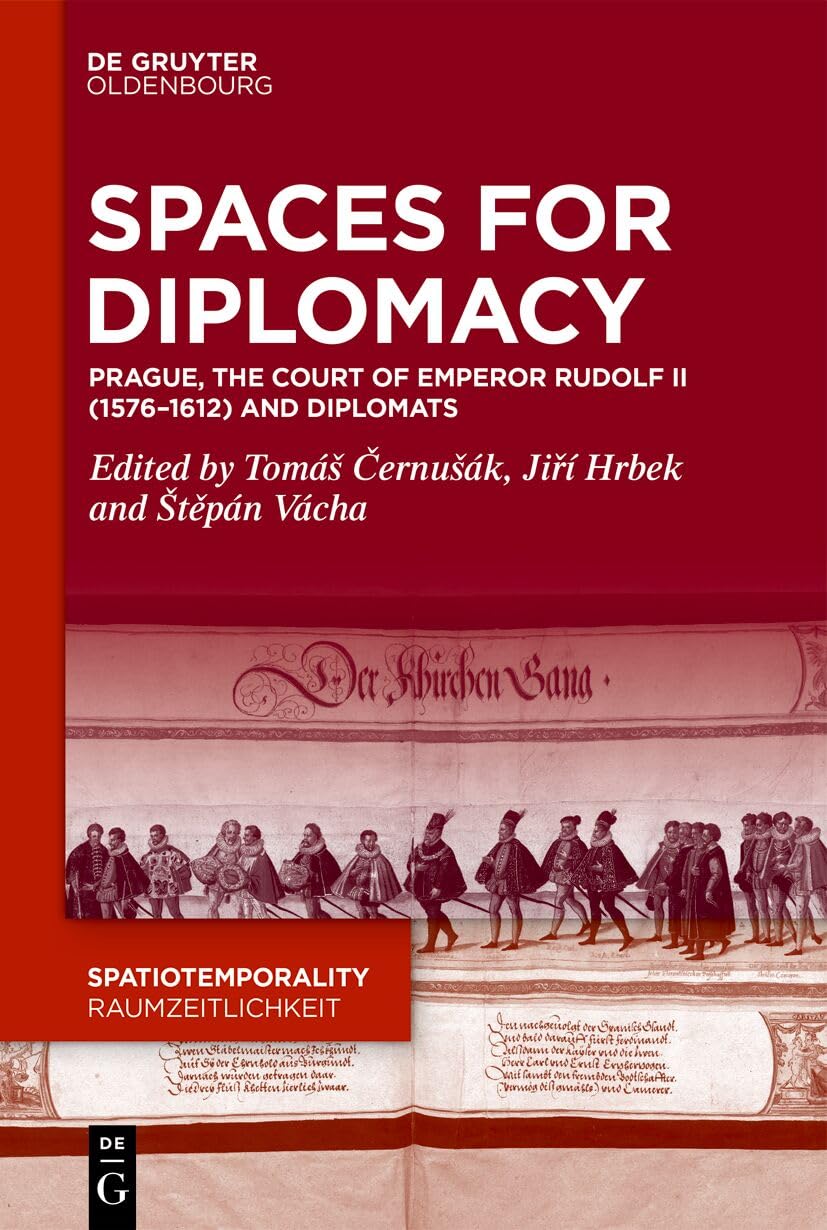 Spaces for Diplomacy: Prague, the Court of Emperor Rudolf II (1576-1612) and Diplomats