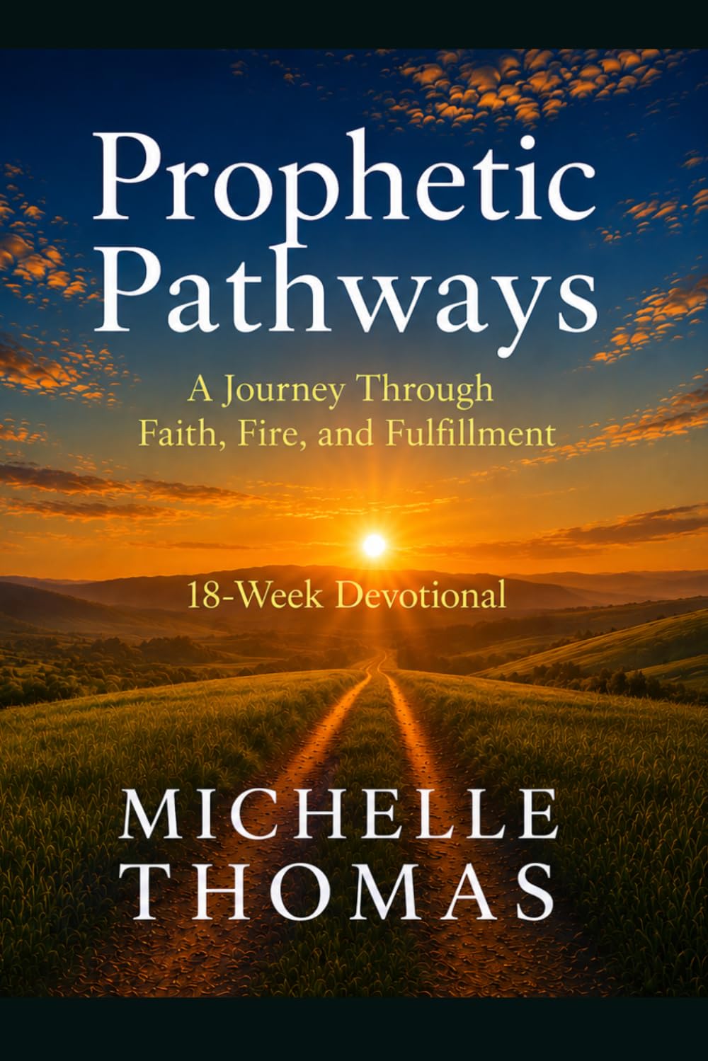Prophetic Pathways: A Journey Through Faith, Fire and Fulfillment: 18-Week Devotional Companion – A Guided Spiritual Journey