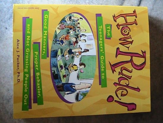 How Rude!: The Teenagers' Guide to Good Manners, Proper Behavior, and Not Grossing People Out