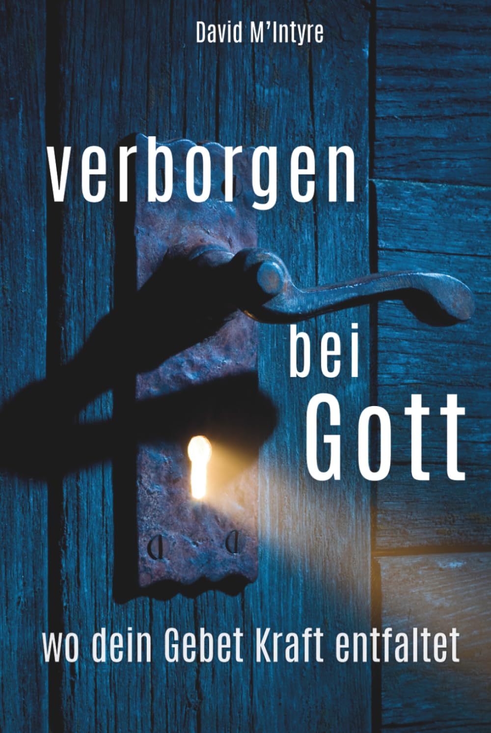verborgen bei Gott: wo dein Gebet Kraft entfaltet