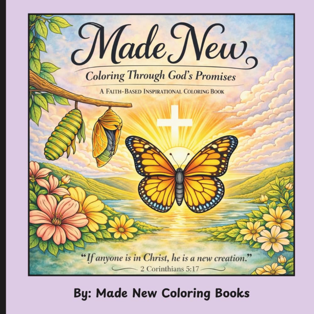 Made New - Coloring God's Promises: A Faith Based Coloring Book designed to bring Peace, Encouragement and Creativity