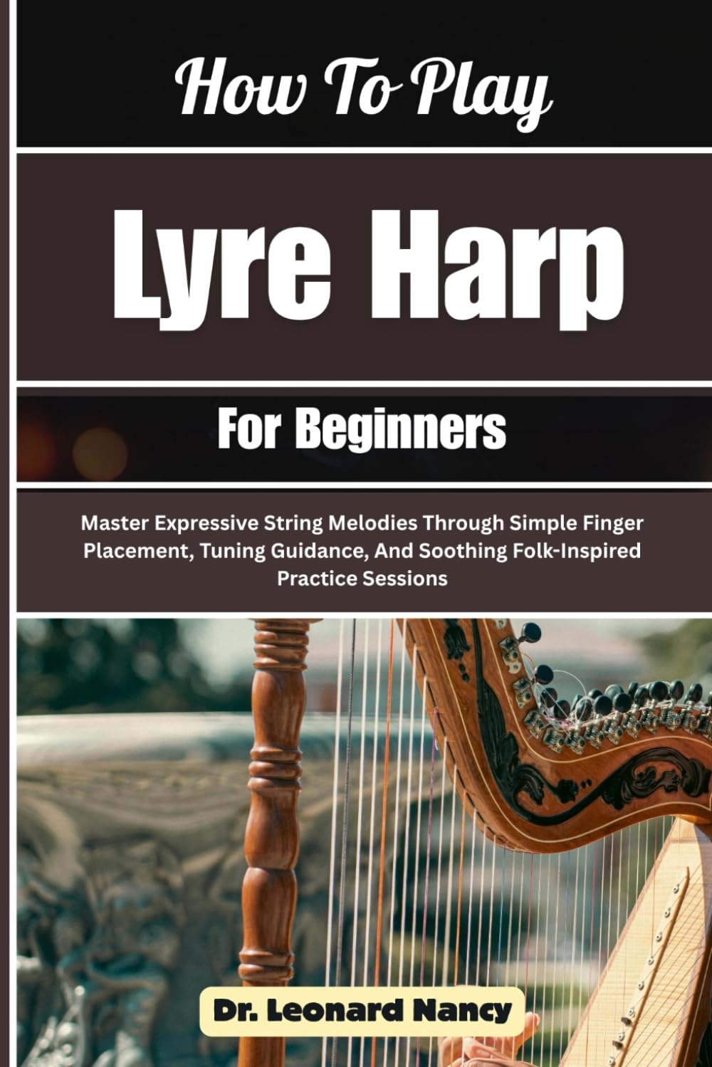 How To Play Lyre Harp For Beginners: Master Expressive String Melodies Through Simple Finger Placement, Tuning Guidance, And Soothing Folk-Inspired Practice Sessions