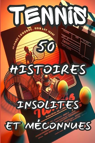 Tennis - 50 histoires insolites et méconnues: Livre avec des histoires et faits incroyables du tennis