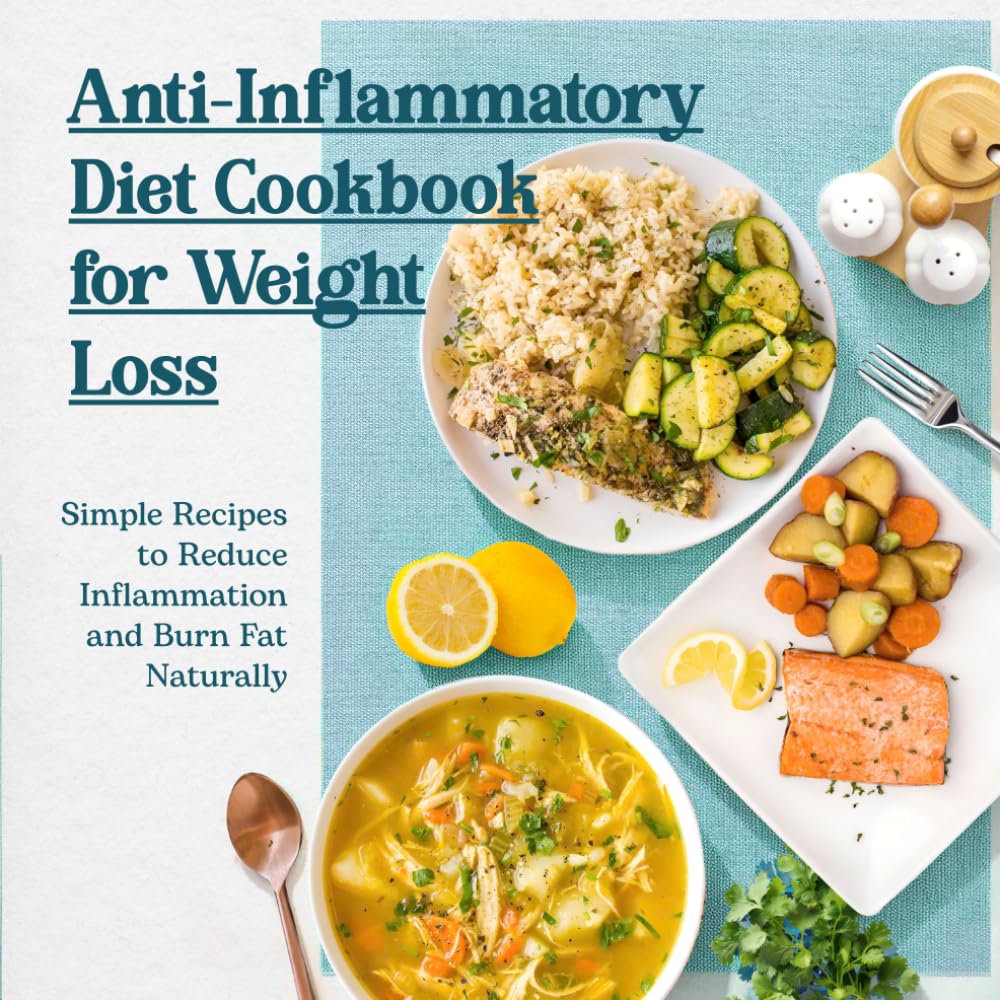 Anti-Inflammatory Diet Cookbook for Weight Loss: Simple Recipes to Reduce Inflammation and Burn Fat Naturally