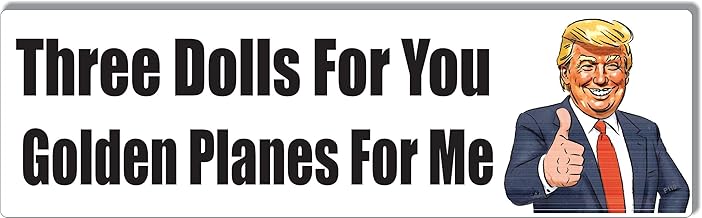 Three Dolls for You, Golden Planes for Me - Political Anti-Trump Bumper Sticker, Car Magnet - 3X10 iches, Vinyl, Fade-Resistant, Professionally Printed (1, Vinyl)