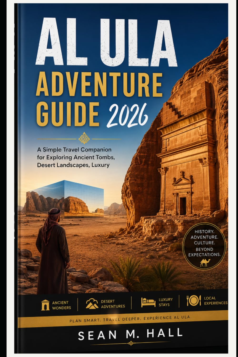 Al Ula Adventure Guide 2026: A Simple Travel Companion for Exploring Ancient Tombs, Desert Landscapes, Luxury