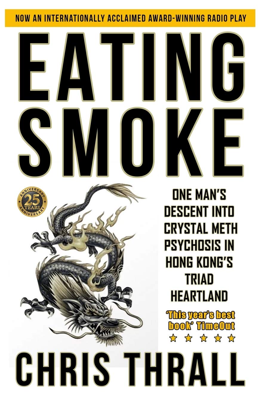 Eating Smoke: One Man's Descent Into Crystal Meth Psychosis in Hong Kong's Triad Heartland: 1 (Eating Smoke Series)