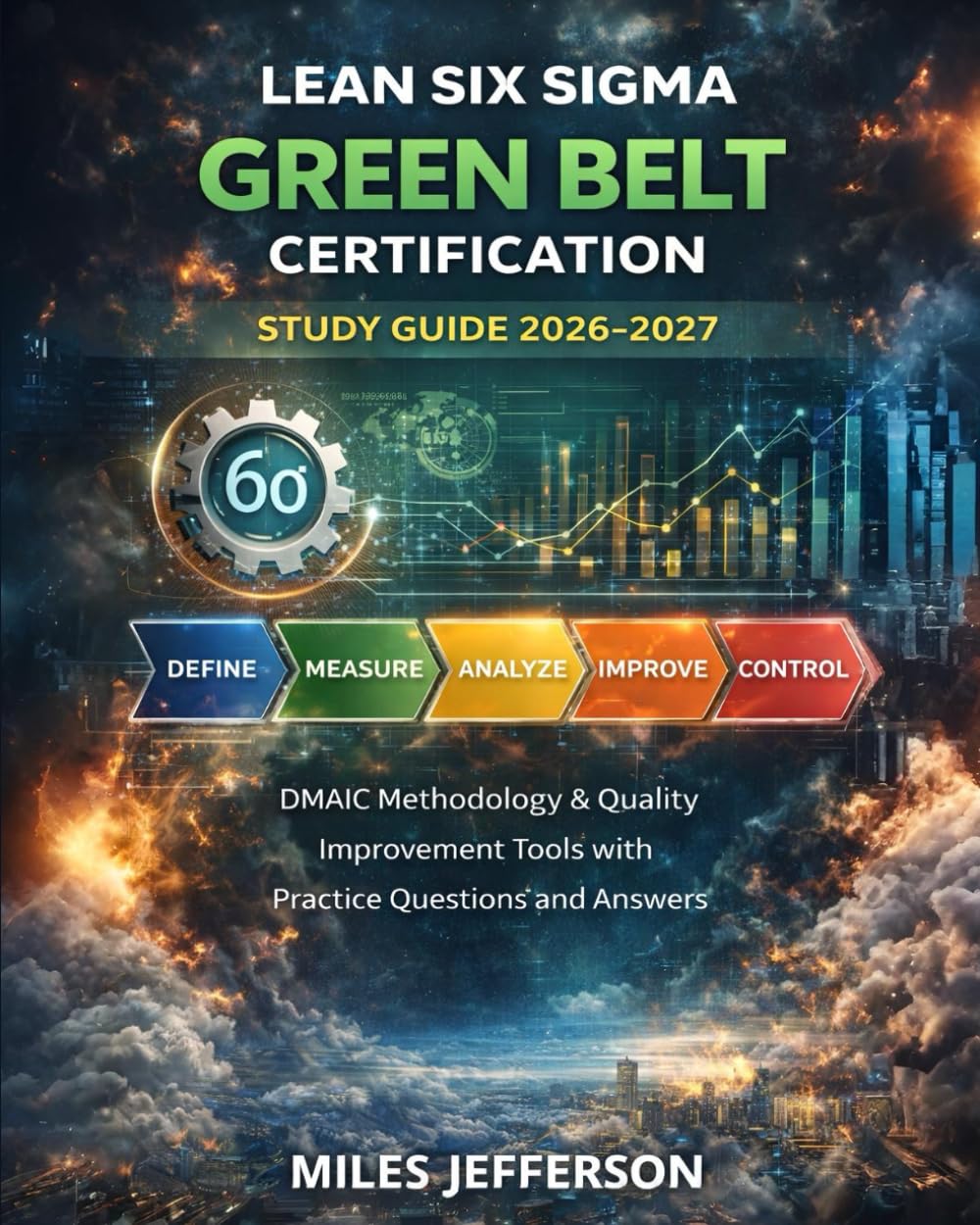Lean Six Sigma Green Belt Certification Study Guide 2026–2027: DMAIC Methodology & Quality Improvement Tools with Practice Questions and Answers