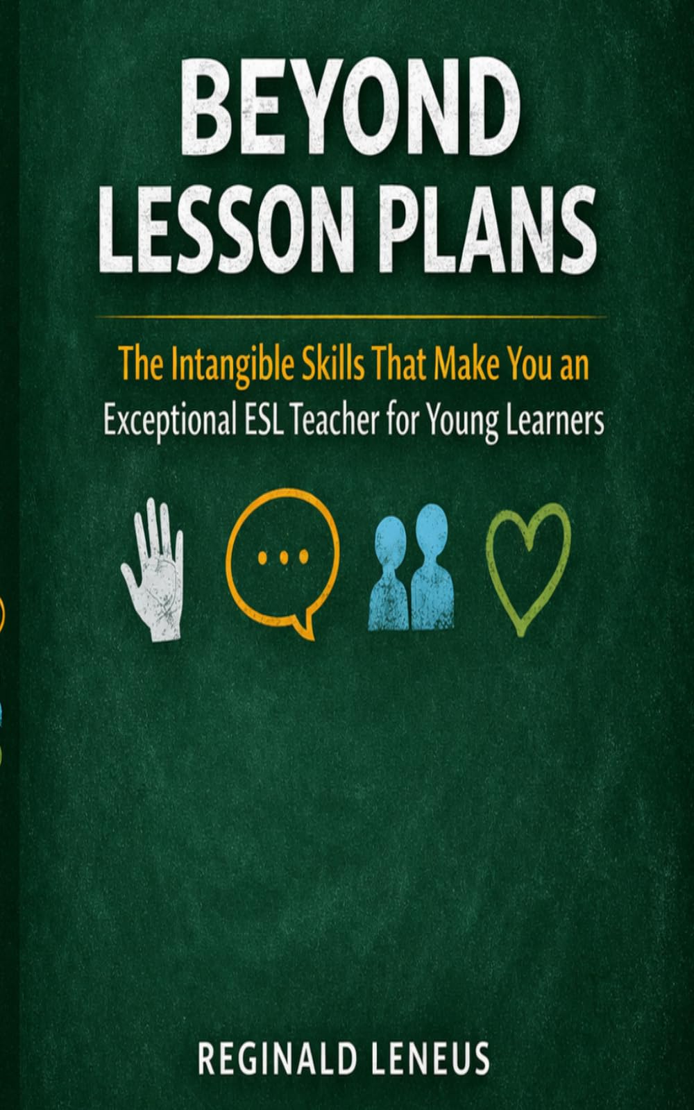 Beyond Lesson Plans: The Intangible Skills That Make You an Exceptional ESL Teacher for Young Learners (The Exceptional ESL Teacher Series)