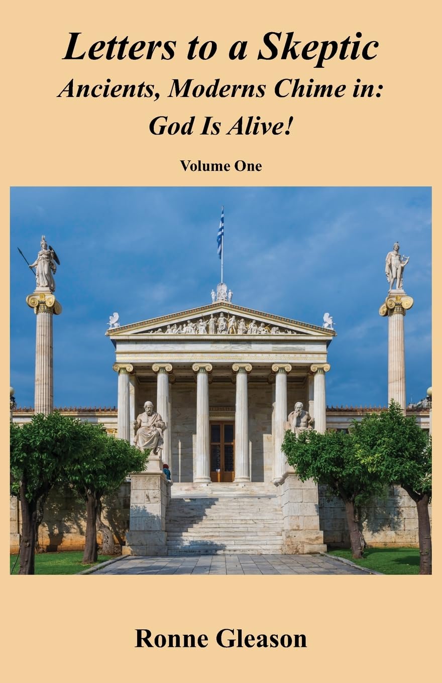 Letters to a Skeptic: Ancients, Moderns Chime in: God Is Alive!
