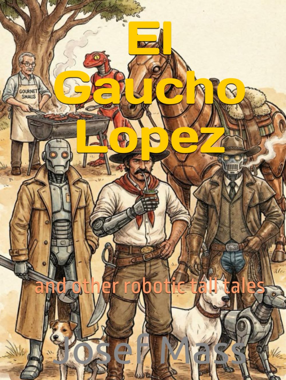 El Gaucho Lopez: and other robotic tall tales (El Gaucho López & Friends: A Bilingual Series)
