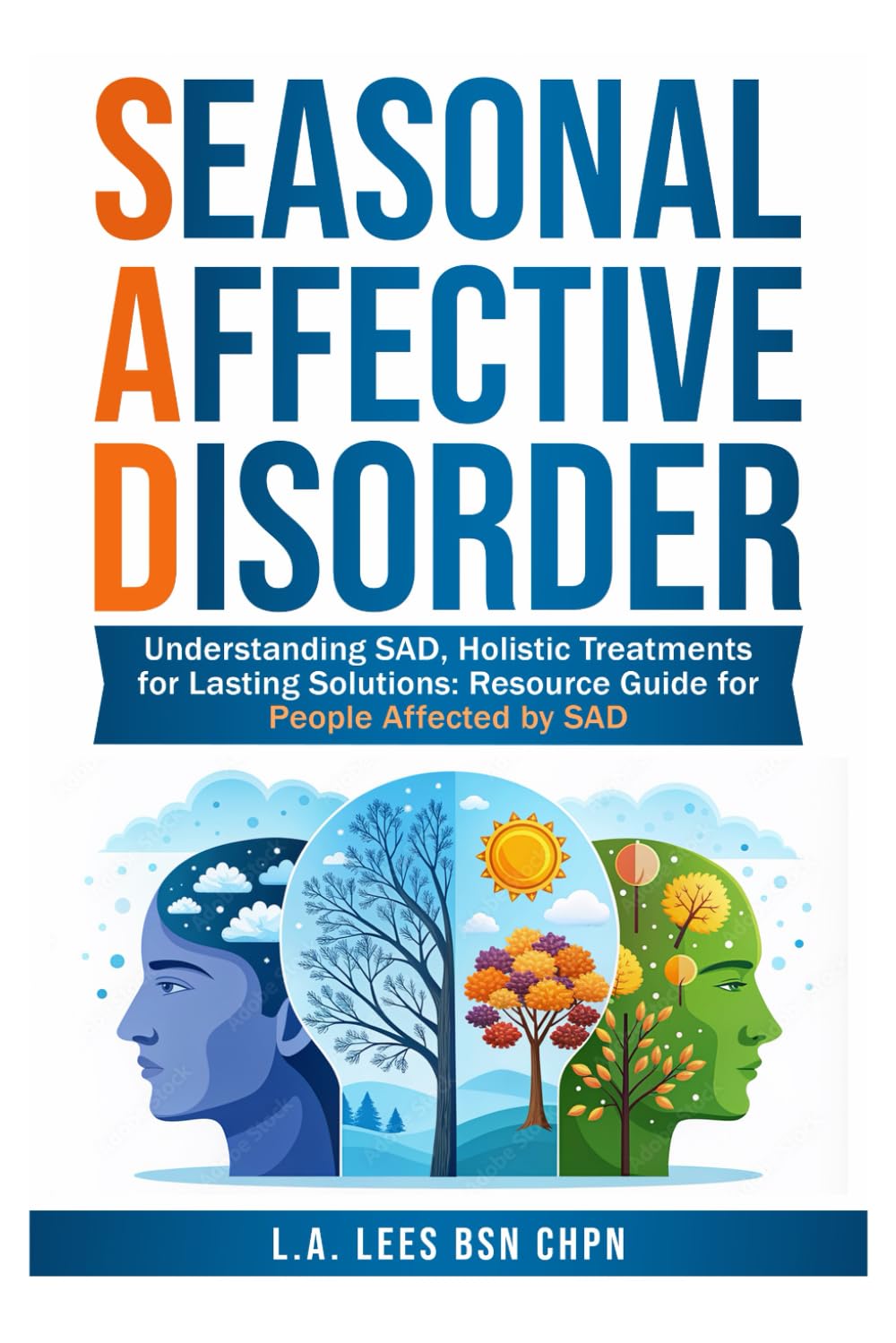 Seasonal Affective Disorder: Understanding SAD, Holistic Treatments for Lasting Solutions: Resource Guide for People Affected by SAD