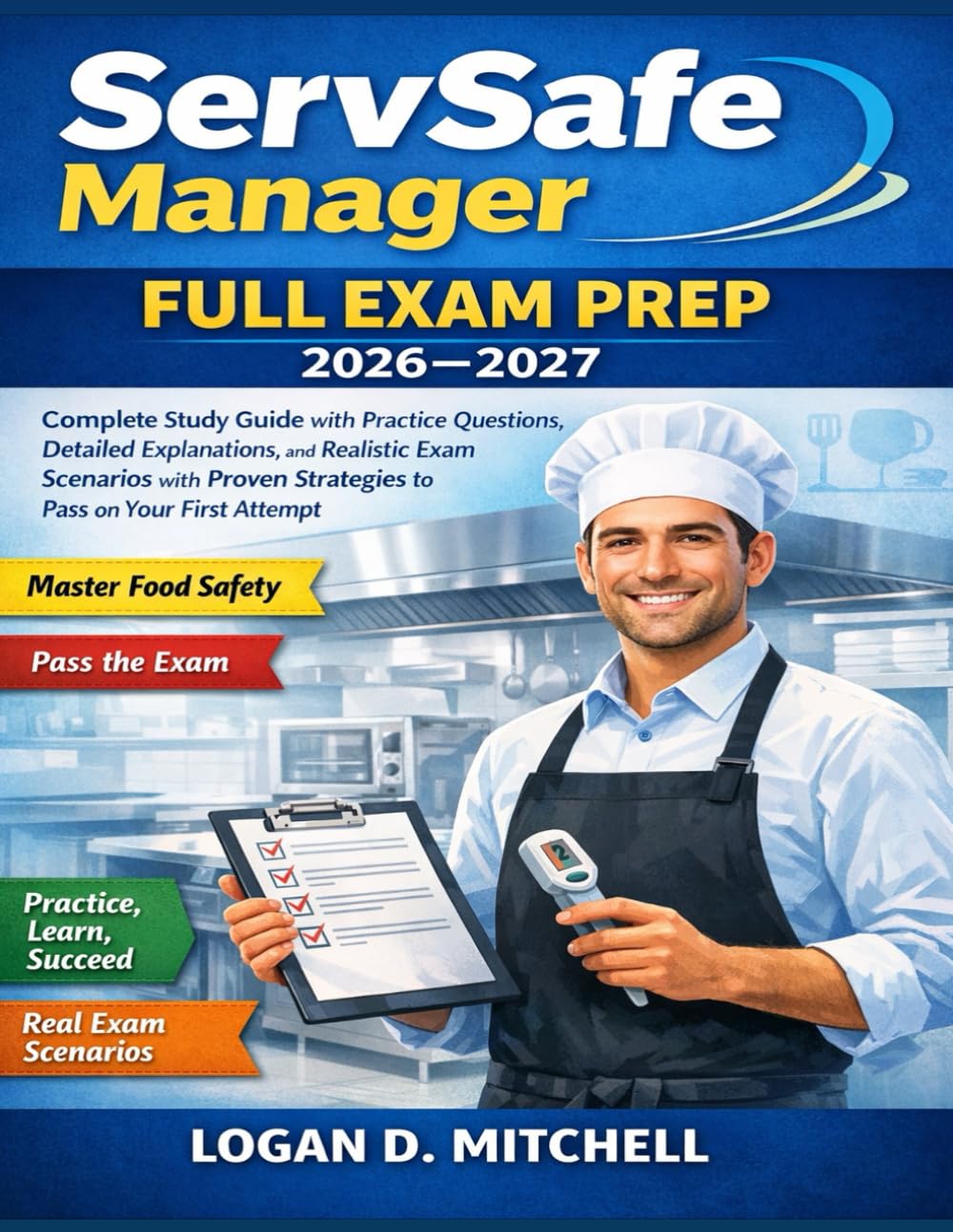 ServSafe Manager Full Exam Prep 2026–2027: Complete Study Guide with Practice Questions, Detailed Explanations, and Realistic Exam Scenarios with Proven Strategies to pass on your first Attempt