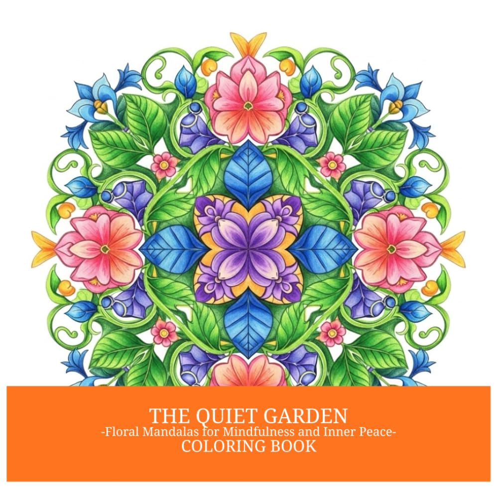 THE QUIET GARDEN: -Floral Mandalas for Mindfulness and Inner Peace- COLORING BOOK (THE QUIET SERIES)
