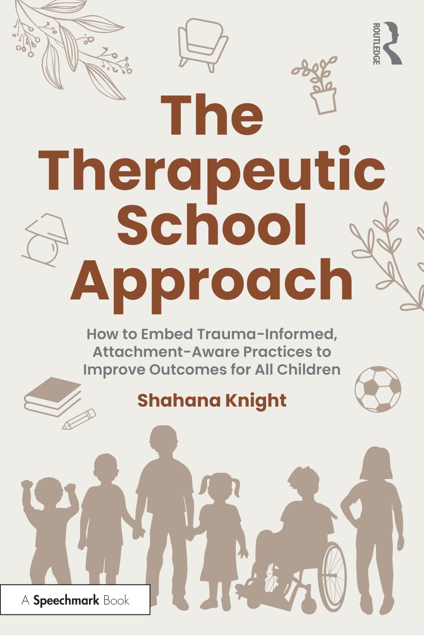The Therapeutic School Approach : How to Embed Trauma-Informed, Attachment-Aware Practices to Improve Outcomes for All Children