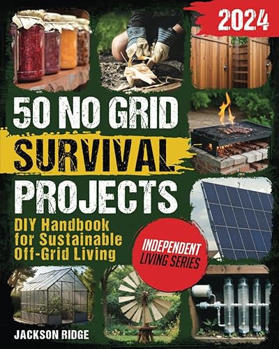 No Grid Survival Projects book 2024: 50 DIY Handbook for Sustainable Off-Grid Living (Independent Living Series)