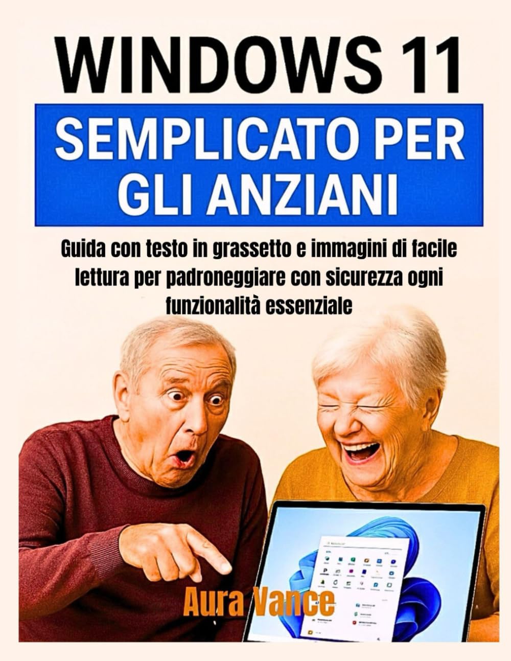 Windows 11 semplificato per gli anziani: Guida con testo in grassetto e immagini di facile lettura per padroneggiare con sicurezza ogni funzionalità essenziale