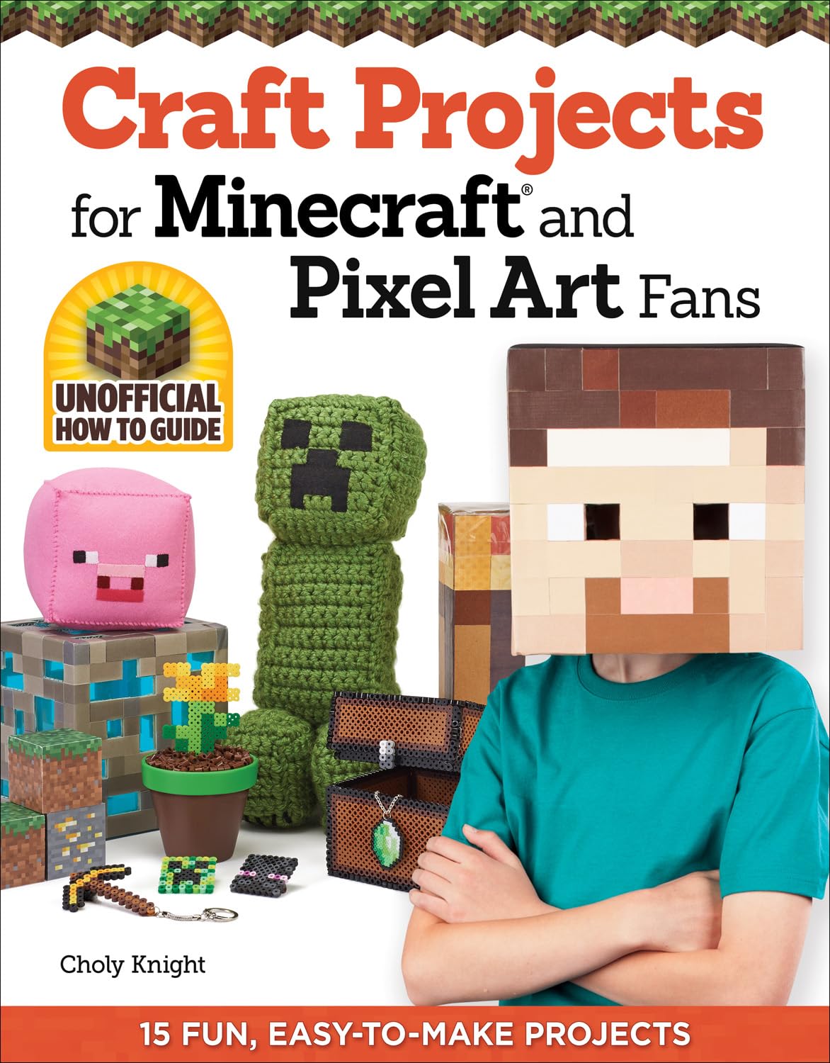 Craft Projects for Minecraft and Pixel Art Fans: An Independent Do-it-Yourself Guide: 15 Fun, Easy-to-Make Projects