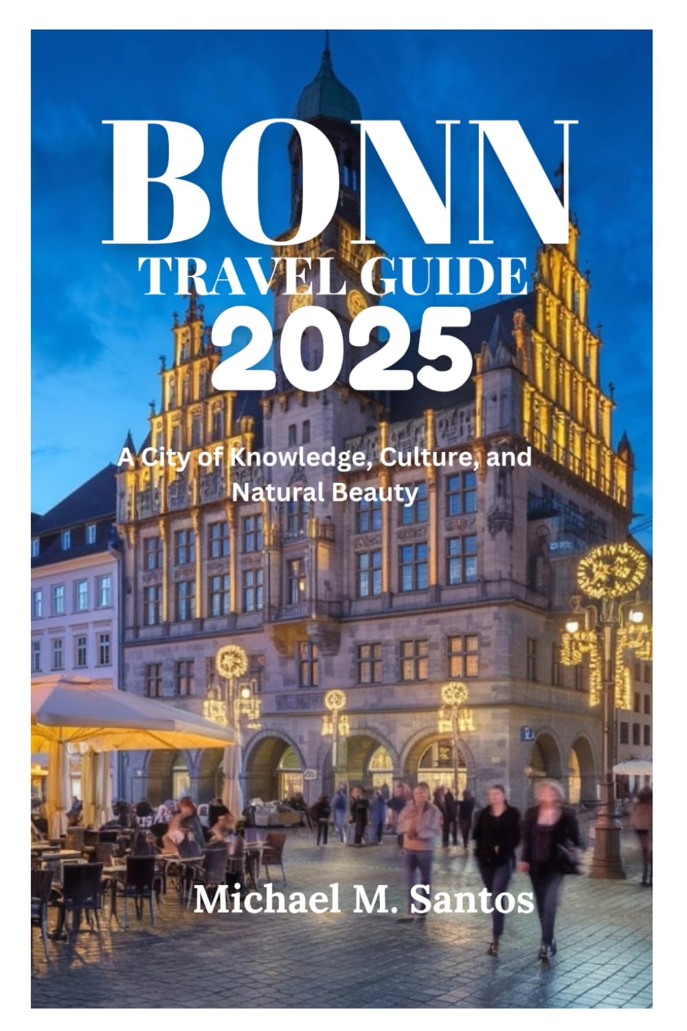 BONN TRAVEL GUIDE 2025: A City of Knowledge, Culture, and Natural Beauty