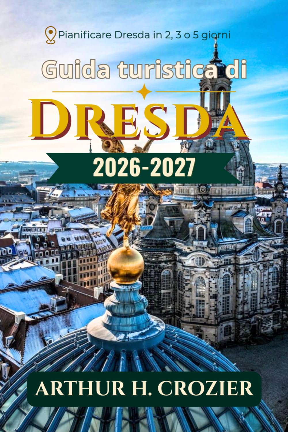 Guida turistica di Dresda 2026-2027: Cosa vedere, dove soggiornare e come organizzare ogni giornata: centro storico barocco, musei di livello ... e costi realistici per ogni tipo di budget.