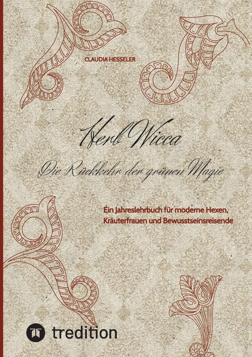 Herb Wicca - Die Rückkehr der grünen Magie: Ein Jahreslehrbuch für moderne Hexen, Kräuterfrauen und Bewusstseinsreisende
