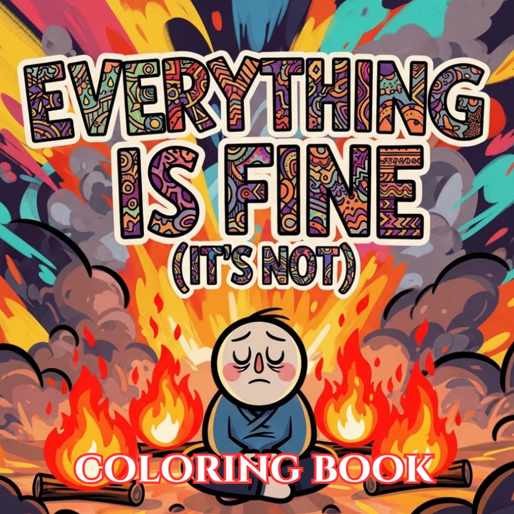 Everything Is Fine (It’s Not): A Funny Chaos Coloring Book with Relatable Anxiety Humor, Sarcastic Quotes, and Stress Relief Designs for Adults (Unbothered & Unavailable Coloring Book Series)