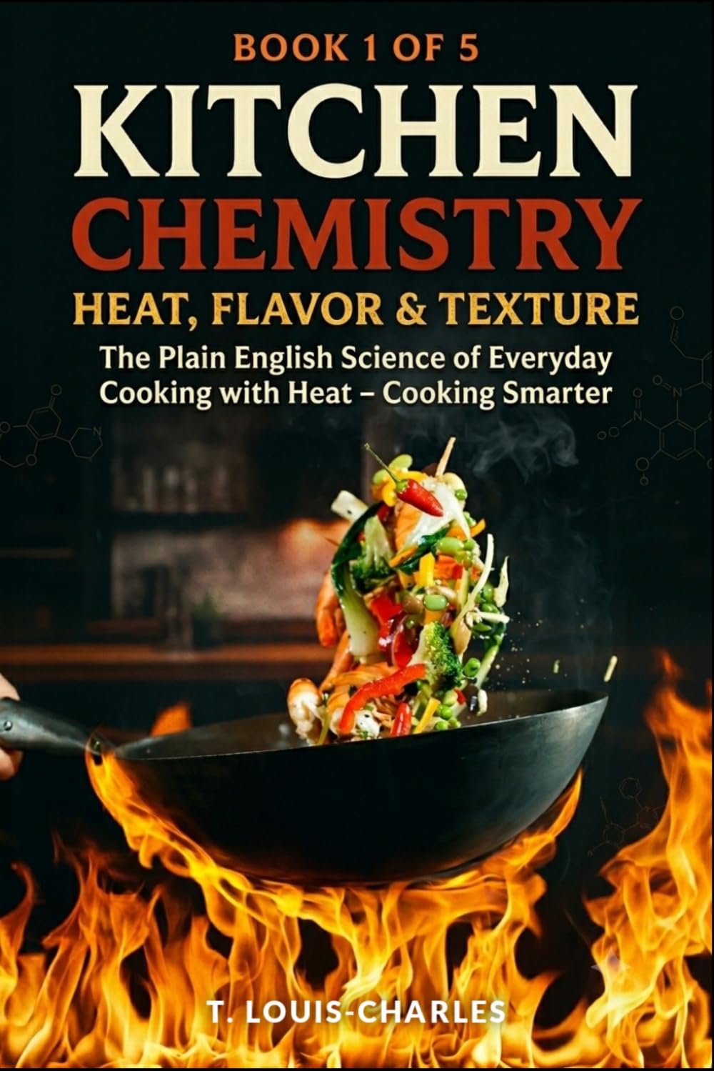 Kitchen Chemistry, Heat, Flavor & Texture: The Plain English Science of Everyday Cooking with Heat – Cooking Smarter
