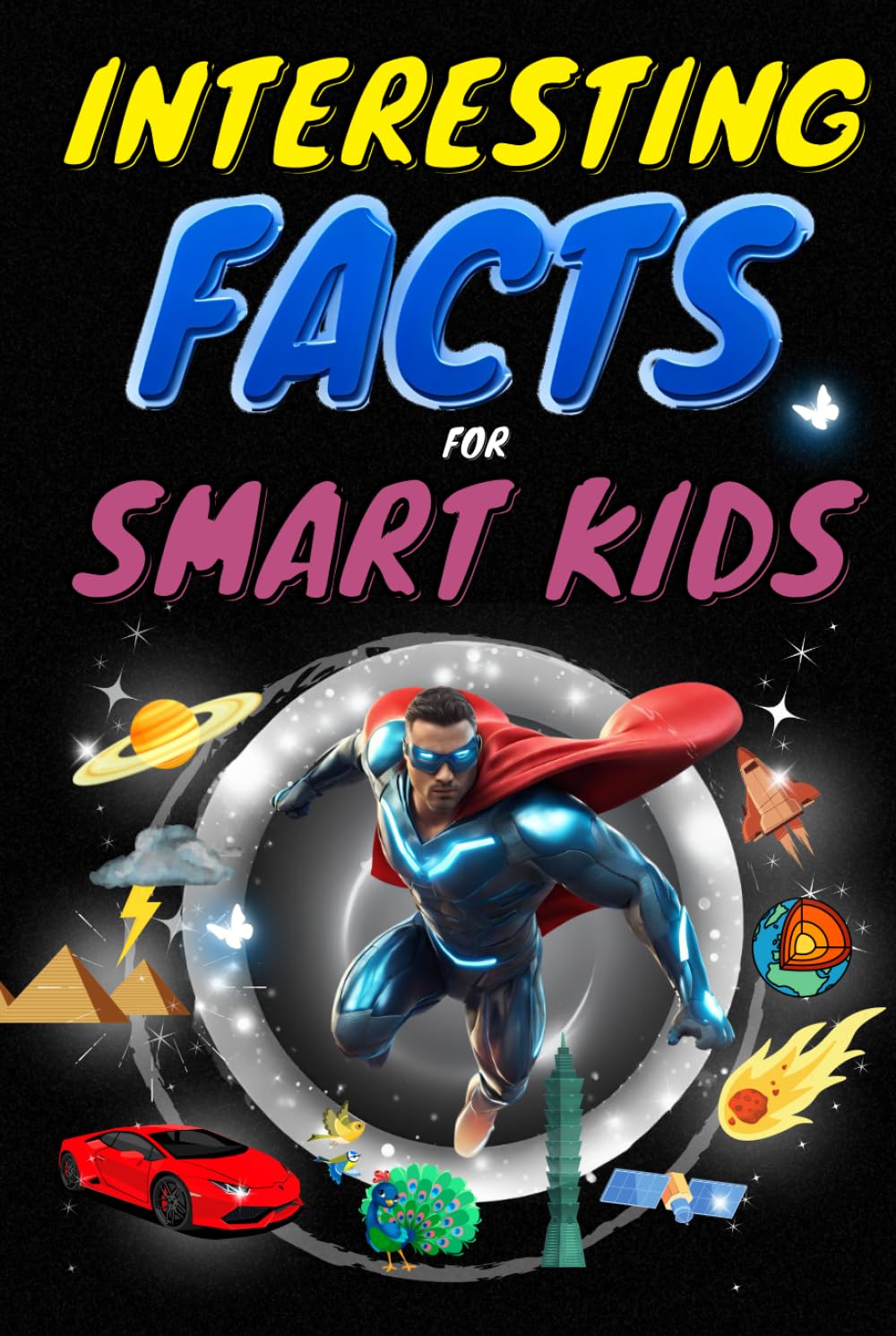 Incredibly Interesting Facts for Smart Kids: Fun Facts to Explore History, Science, Wildlife, Our Planet, and Beyond