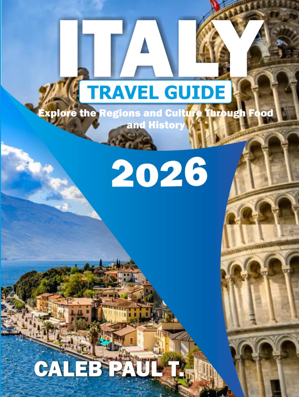 ITALY TRAVEL GUIDE 2026: Explore the Regions and Culture Through Food and History