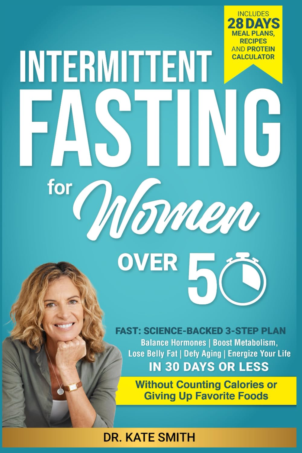 Intermittent Fasting for Women Over 50: Fast:Science-Backed 3-Step Plan to Balance Hormones, Boost Metabolism, Lose Belly Fat, Defy Aging & Energize Your Life in 30 Days or less