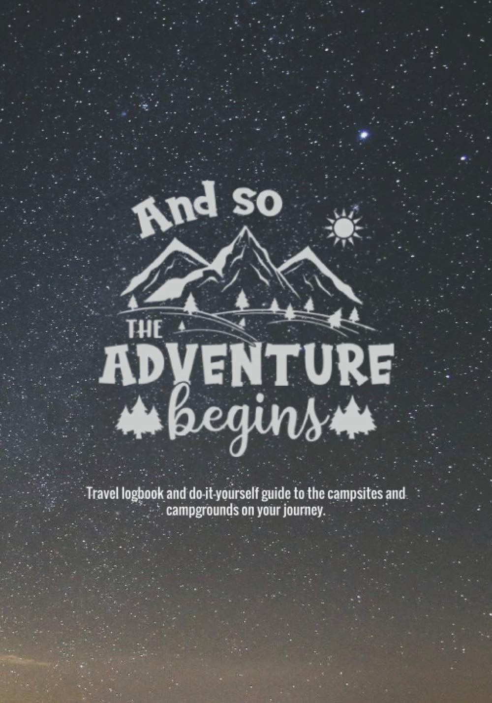 Camper Van Logbook | And So the Adventure Begins: Travelers' do-it-yourself guide journal to the campsites and campgrounds on your journey | Star-filled Night