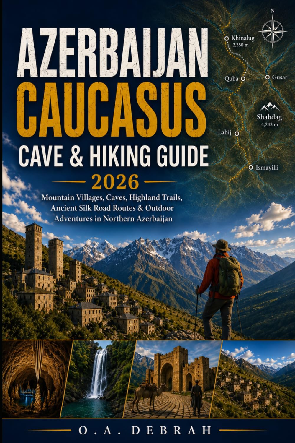 AZERBAIJAN CAUCASUS CAVE & HIKING GUIDE 2026: Mountain Villages, Caves, Highland Trails, Ancient Silk Road Routes & Outdoor Adventures in Northern Azerbaijan (The Wild Paths Collection)