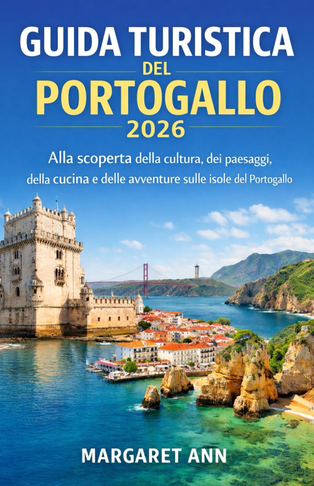 GUIDA TURISTICA DEL PORTOGALLO 2026: Alla scoperta della cultura, dei paesaggi, della cucina e delle avventure sulle isole del Portogallo