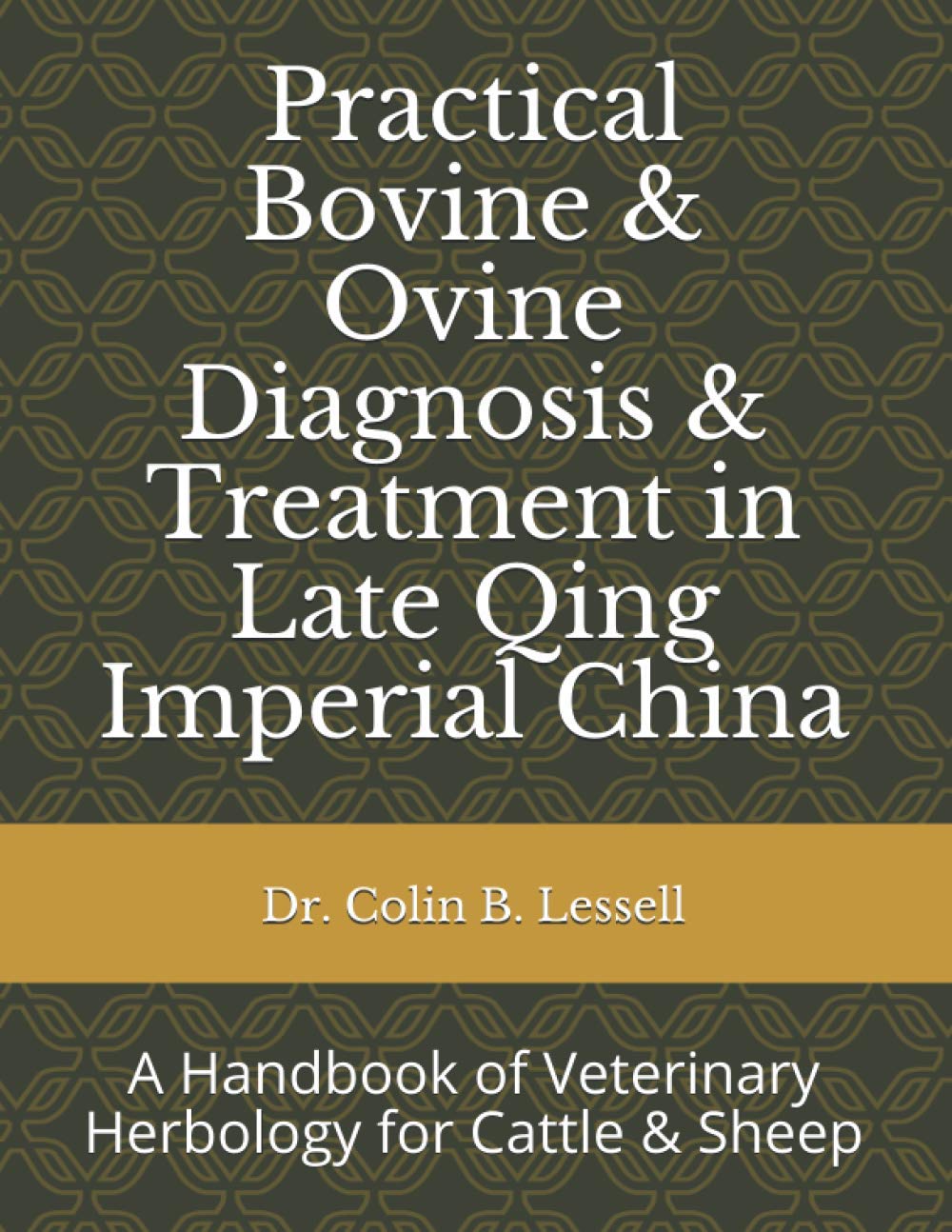 Practical Bovine & Ovine Diagnosis & Treatment in Late Qing Imperial China: A Handbook of Veterinary Herbology for Cattle & Sheep